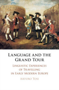 Title: Language and the Grand Tour: Linguistic Experiences of Travelling in Early Modern Europe, Author: Arturo Tosi