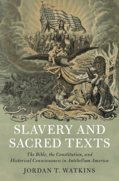 Slavery and Sacred Texts: The Bible, the Constitution, and Historical Consciousness in Antebellum America