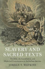 Slavery and Sacred Texts: The Bible, the Constitution, and Historical Consciousness in Antebellum America
