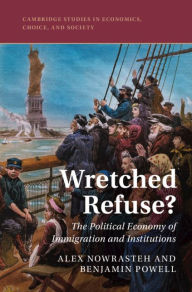 Title: Wretched Refuse?: The Political Economy of Immigration and Institutions, Author: Alex Nowrasteh