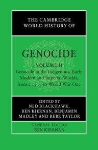 Title: The Cambridge World History of Genocide: Volume 2, Genocide in the Indigenous, Early Modern and Imperial Worlds, from c.1535 to World War One, Author: Ned Blackhawk