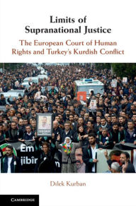 Title: Limits of Supranational Justice: The European Court of Human Rights and Turkey's Kurdish Conflict, Author: Dilek Kurban