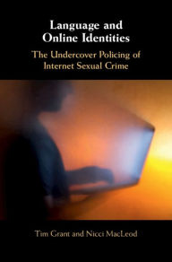 Title: Language and Online Identities: The Undercover Policing of Internet Sexual Crime, Author: Tim Grant