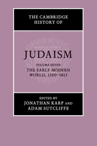 Title: The Cambridge History of Judaism: Volume 7, The Early Modern World, 1500-1815, Author: Jonathan Karp