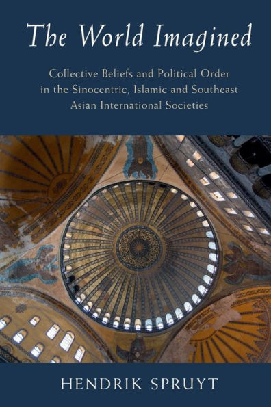 the World Imagined: Collective Beliefs and Political Order Sinocentric, Islamic Southeast Asian International Societies