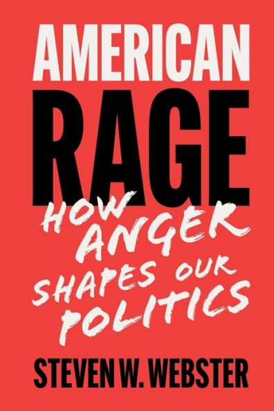 American Rage: How Anger Shapes Our Politics