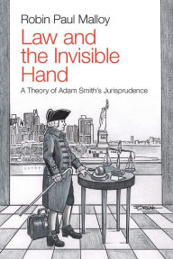 Title: Law and the Invisible Hand: A Theory of Adam Smith's Jurisprudence, Author: Robin Paul Malloy