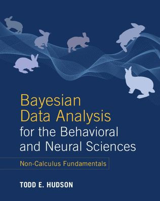 Bayesian Data Analysis for the Behavioral and Neural Sciences: Non-Calculus Fundamentals