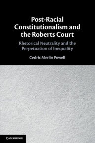 Free kindle books downloads uk Post-Racial Constitutionalism and the Roberts Court: Rhetorical Neutrality and the Perpetuation of Inequality by Cedric Merlin Powell 9781108813860