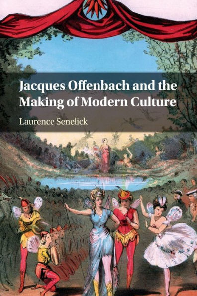 Jacques Offenbach and the Making of Modern Culture