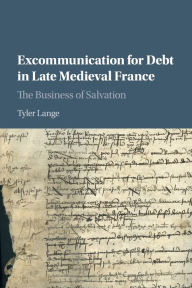 Title: Excommunication for Debt in Late Medieval France: The Business of Salvation, Author: Tyler Lange