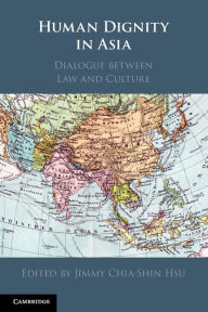 Title: Human Dignity in Asia: Dialogue between Law and Culture, Author: Jimmy Chia-Shin Hsu