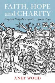 Title: Faith, Hope and Charity: English Neighbourhoods, 1500-1640, Author: Andy Wood