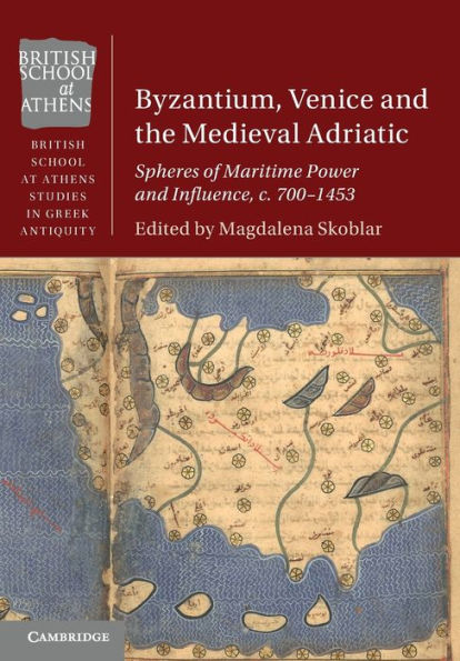 Byzantium, Venice and the Medieval Adriatic: Spheres of Maritime Power Influence, c. 700-1453