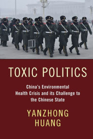 Title: Toxic Politics: China's Environmental Health Crisis and its Challenge to the Chinese State, Author: Yanzhong Huang