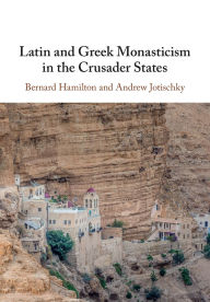 Title: Latin and Greek Monasticism in the Crusader States, Author: Bernard Hamilton