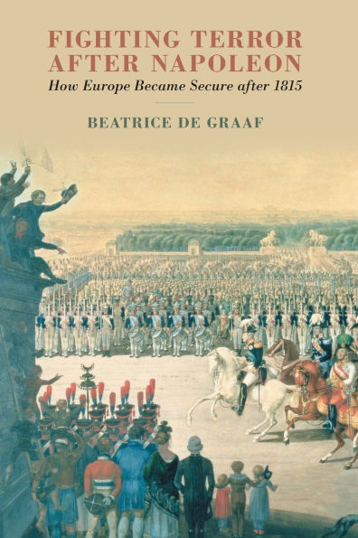 Fighting Terror after Napoleon: How Europe Became Secure 1815