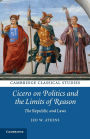 Cicero on Politics and the Limits of Reason: The Republic and Laws