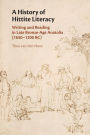 A History of Hittite Literacy: Writing and Reading in Late Bronze-Age Anatolia (1650-1200 BC)