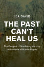 The Past Can't Heal Us: The Dangers of Mandating Memory in the Name of Human Rights