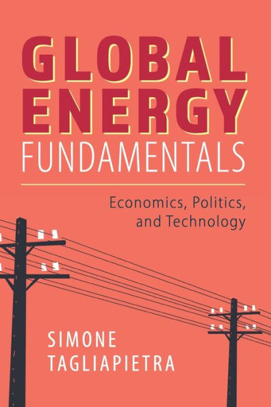 Global Energy Fundamentals: Economics, Politics, and Technology