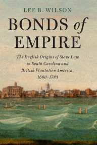 Free ebook download epub files Bonds of Empire: The English Origins of Slave Law in South Carolina and British Plantation America, 1660-1783 9781108817899