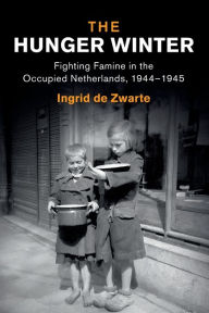 Title: The Hunger Winter: Fighting Famine in the Occupied Netherlands, 1944-1945, Author: Ingrid de Zwarte