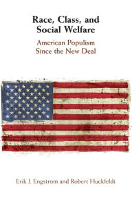 Title: Race, Class, and Social Welfare: American Populism Since the New Deal, Author: Erik J. Engstrom