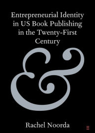 Title: Entrepreneurial Identity in US Book Publishing in the Twenty-First Century, Author: Rachel Noorda