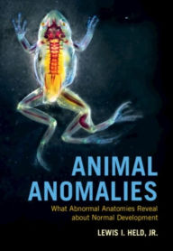Title: Animal Anomalies: What Abnormal Anatomies Reveal about Normal Development, Author: Lewis I. Held