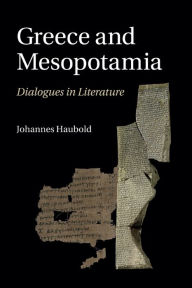 Title: Greece and Mesopotamia: Dialogues in Literature, Author: Johannes Haubold