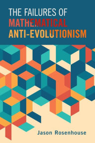 Title: The Failures of Mathematical Anti-Evolutionism, Author: Jason Rosenhouse