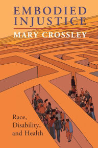 Title: Embodied Injustice: Race, Disability, and Health, Author: Mary Crossley