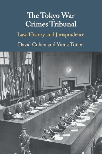 The Tokyo War Crimes Tribunal: Law, History, and Jurisprudence