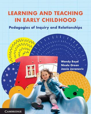 Learning and Teaching Early Childhood: Pedagogies of Inquiry Relationships