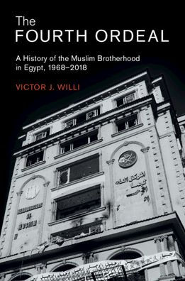 the Fourth Ordeal: A History of Muslim Brotherhood Egypt, 1968-2018