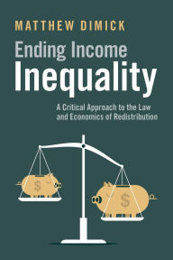 Free ebook file download Ending Income Inequality: A Critical Approach to the Law and Economics of Redistribution by Matthew Dimick