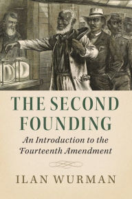 Google free e-books The Second Founding: An Introduction to the Fourteenth Amendment (English literature) by Ilan Wurman