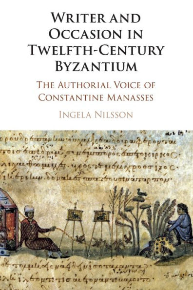 Writer and Occasion Twelfth-Century Byzantium: The Authorial Voice of Constantine Manasses