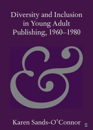 Title: Diversity and Inclusion in Young Adult Publishing, 1960-1980, Author: Karen Sands-O'Connor