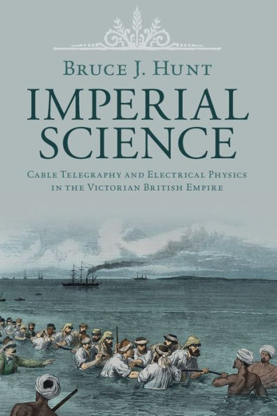 Imperial Science: Cable Telegraphy and Electrical Physics the Victorian British Empire