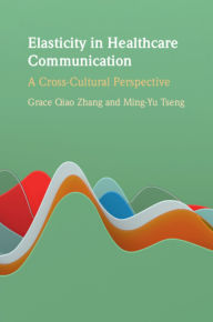Title: Elasticity in Healthcare Communication: A Cross-Cultural Perspective, Author: Grace Qiao Zhang