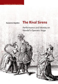 Title: The Rival Sirens: Performance and Identity on Handel's Operatic Stage, Author: Suzanne Aspden