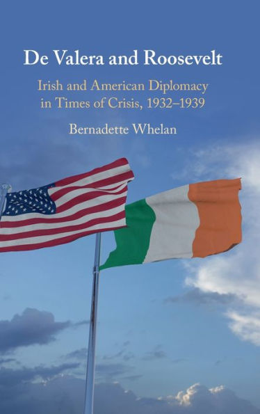 De Valera and Roosevelt: Irish American Diplomacy Times of Crisis, 1932-1939