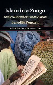 Title: Islam in a Zongo: Muslim Lifeworlds in Asante, Ghana, Author: Benedikt Pontzen