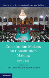 Title: Constitution Makers on Constitution Making: New Cases, Author: Tom Ginsburg