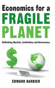 Title: Economics for a Fragile Planet: Rethinking Markets, Institutions and Governance, Author: Edward Barbier