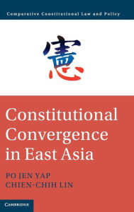 Title: Constitutional Convergence in East Asia, Author: Po Jen Yap