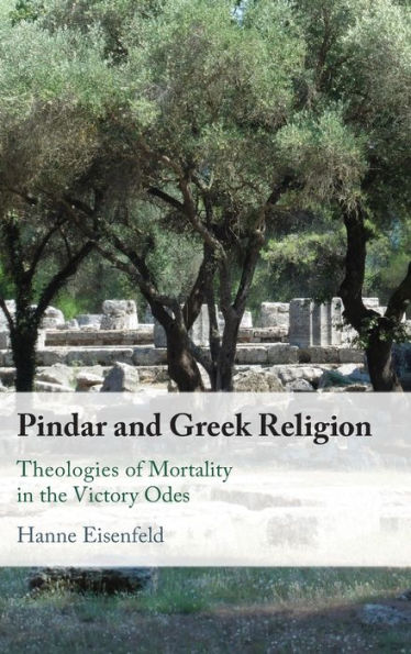 Pindar and Greek Religion: Theologies of Mortality the Victory Odes