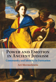 Title: Power and Emotion in Ancient Judaism: Community and Identity in Formation, Author: Ari Mermelstein